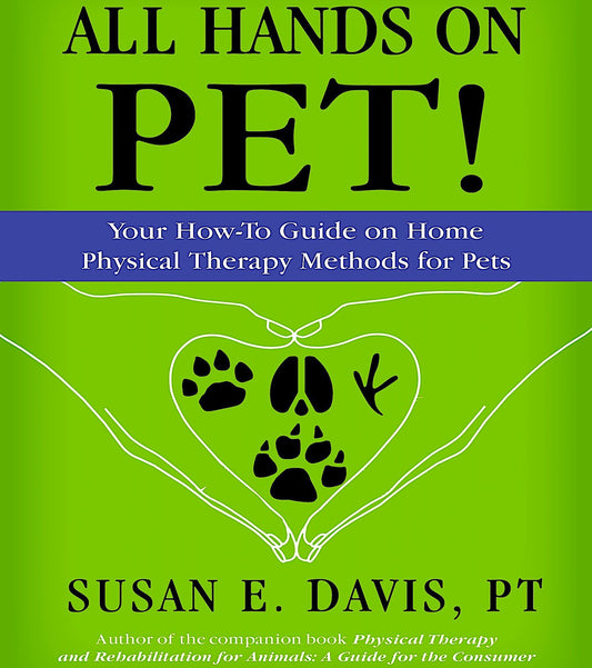All Hands on Pet! Your How-To Guide on Home Physical Therapy Methods for Pets by Susan E. Davis, PT