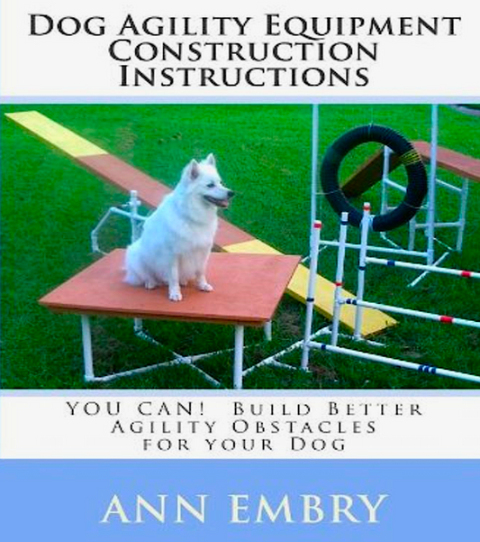 Dog Agility Equipment Construction Instructions by Ann Embry